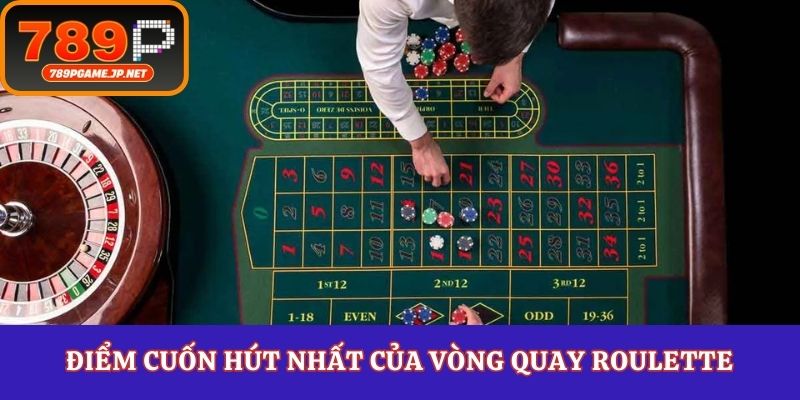 Điểm cuốn hút nhất của vòng quay roulette
