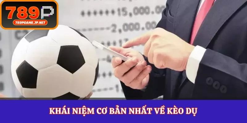 Khái niệm cơ bản nhất về kèo dụ