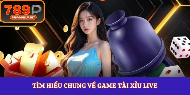 Tìm hiểu chung về game tài xỉu live