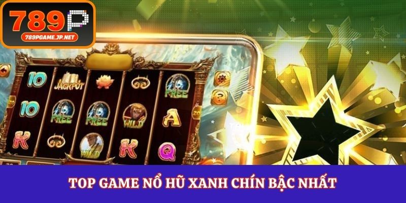 Top game nổ hũ xanh chín bậc nhất